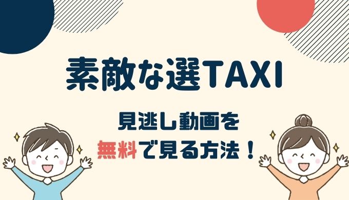 松下洸平出演「素敵な選TAXI」の動画を無料視聴するには？Netflixやamazonプライムよりお得なのはこれ！